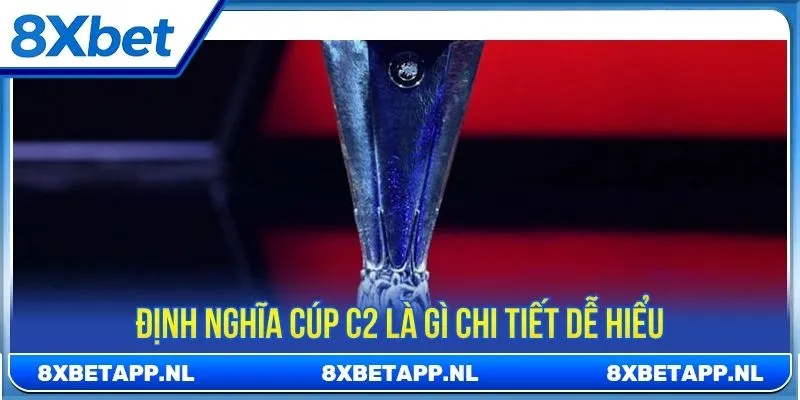 Định nghĩa cúp C2 là gì chi tiết dễ hiểu