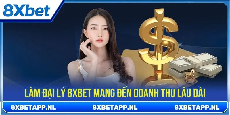 Làm đại lý 8XBET mang đến doanh thu lâu dài