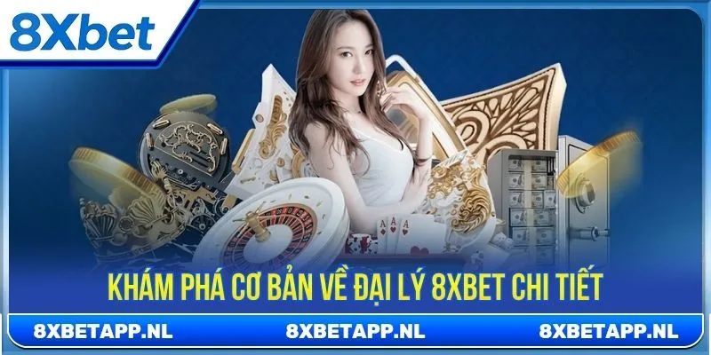 Khám phá cơ bản về đại lý 8XBET chi tiết