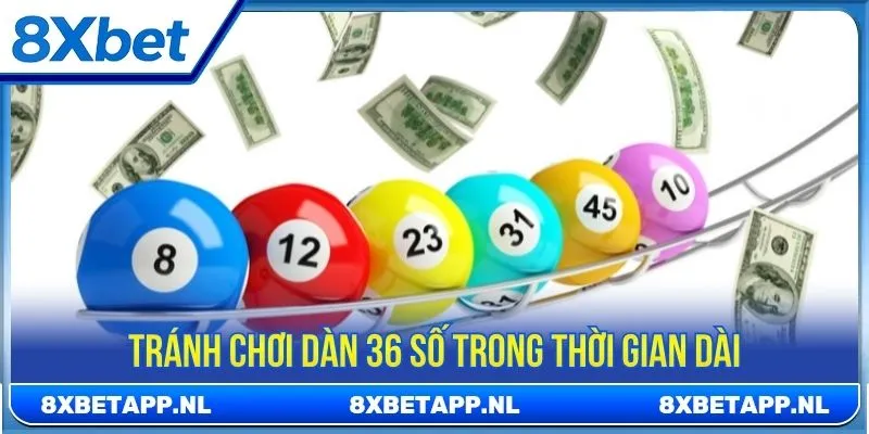 Tránh chơi dàn 36 số trong thời gian dài