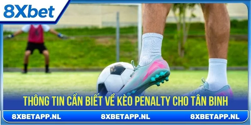 Thông tin cần biết về kèo Penalty cho tân binh