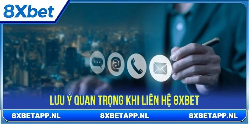 Tổng hợp những lưu ý khi liên hệ 8XBET