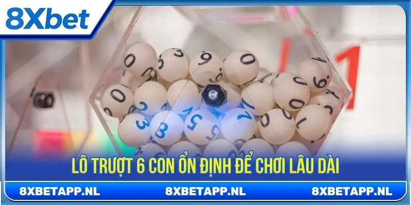 Lô trượt 6 con ổn định để chơi lâu dài