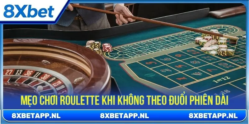 Mẹo chơi Roulette nâng cao khi không theo đuổi phiên dài