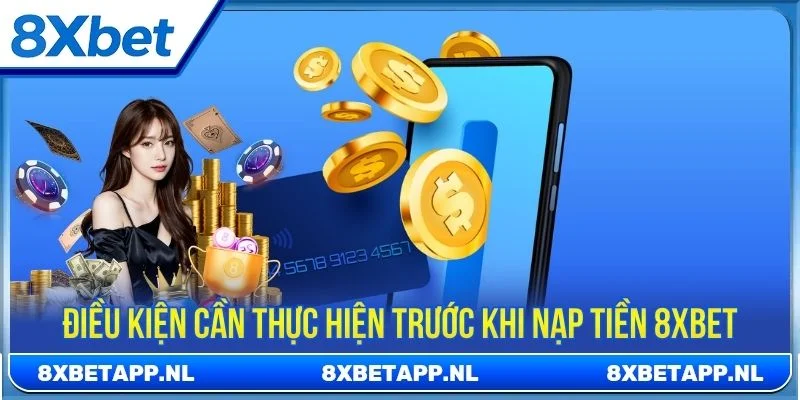 Người chơi cần đảm bảo thực hiện đủ điều kiện cơ bản nạp tiền 8XBET