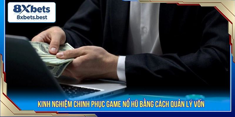 Kinh nghiệm chinh phục game Nổ hũ bằng cách quản lý vốn 