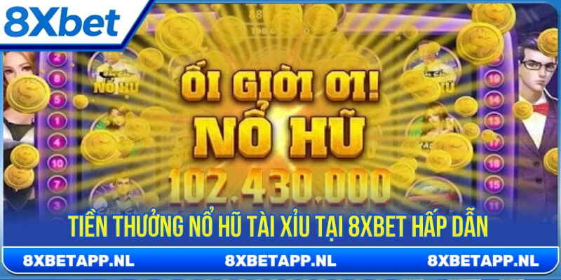 Tiền thưởng nổ hũ tài xỉu tại 8XBET hấp dẫn 
