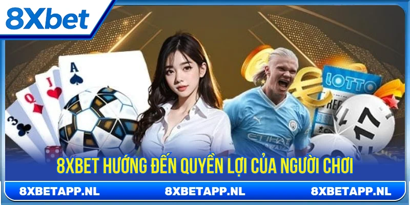 Nhà cái 8XBET luôn hướng đến quyền lợi cho người chơi 